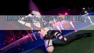 bj88  khuyến mãi nạp đầu hấp dẫn