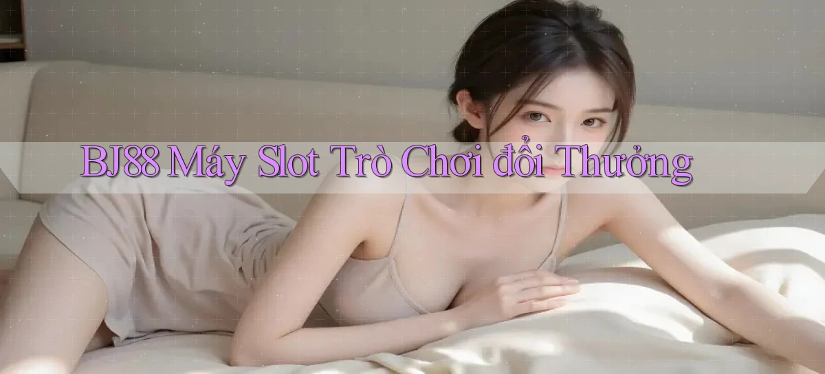 bj88  máy slot trò chơi đổi thưởng