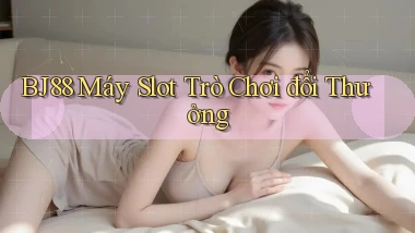 bj88  máy slot trò chơi đổi thưởng