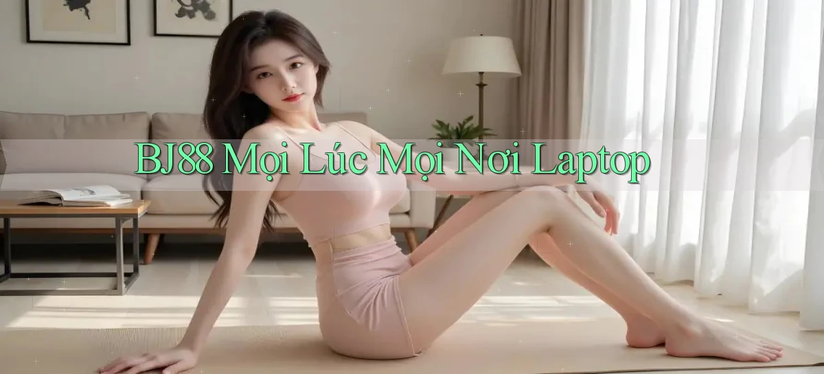 bj88 mọi lúc mọi nơi laptop