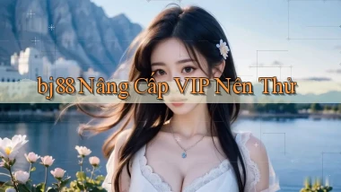 bj88 nâng cấp vip nên thử