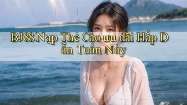 bj88 nạp thẻ cào ưu đãi hấp dẫn tuần này