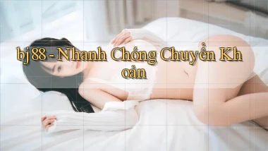 bj88 nhanh chóng chuyển khoản