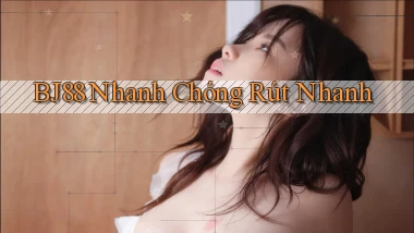 bj88 nhanh chóng rút nhanh