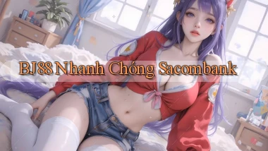 bj88 nhanh chóng sacombank