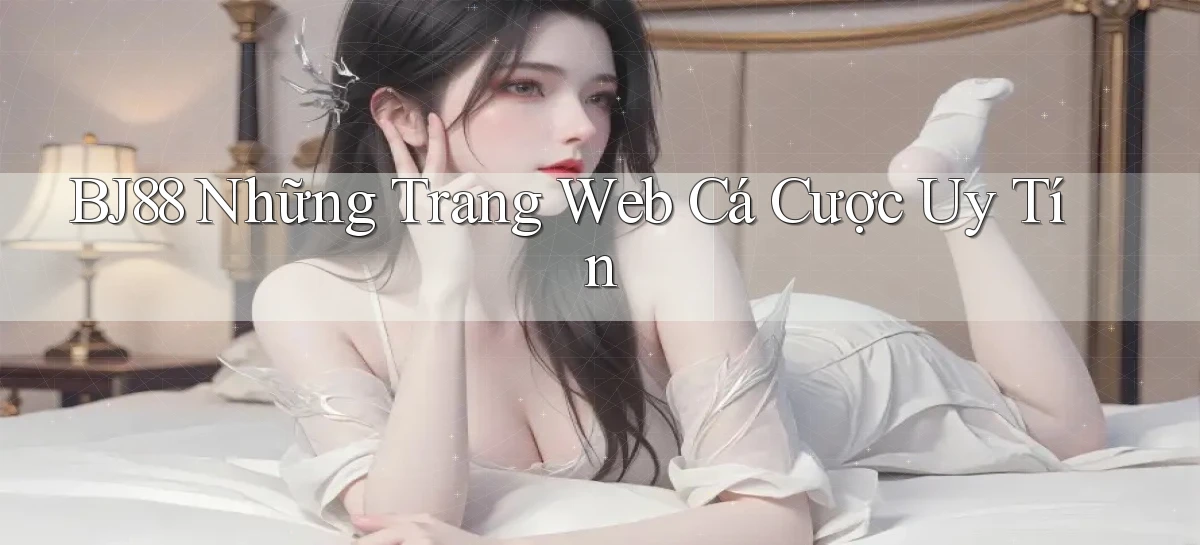 bj88  những trang web cá cược uy tín