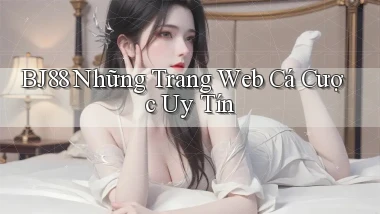 bj88  những trang web cá cược uy tín