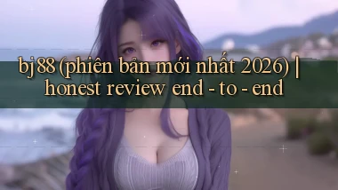 bj88 (phiên bản mới nhất 2026) honest review end   to   end