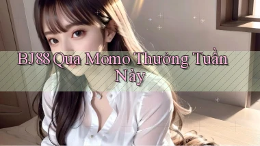 bj88 qua momo thưởng tuần này