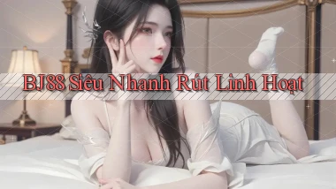 bj88 siêu nhanh rút linh hoạt