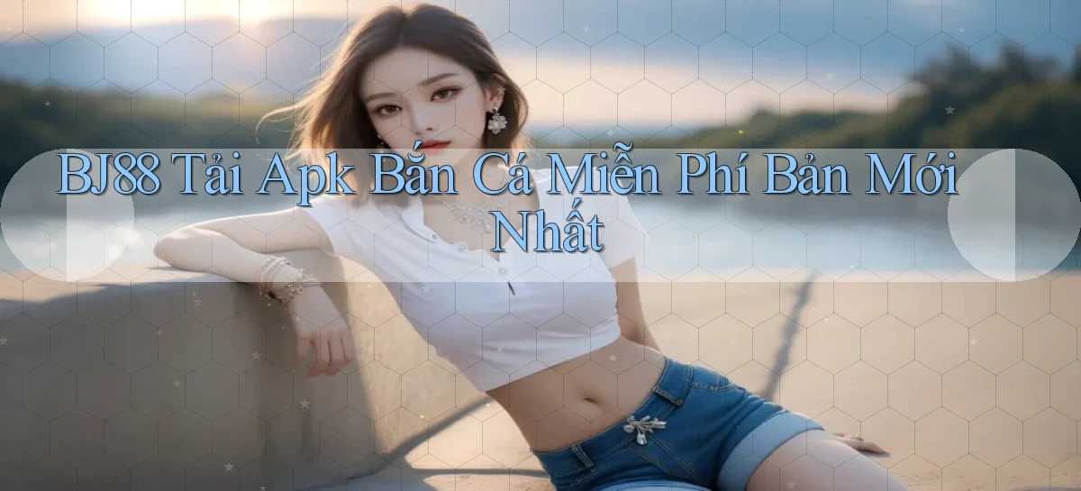 bj88  tải apk bắn cá miễn phí bản mới nhất