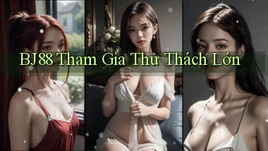 bj88  tham gia thử thách lớn