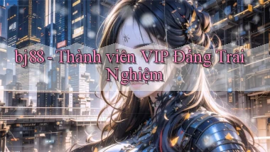 bj88 thành viên vip đáng trải nghiệm