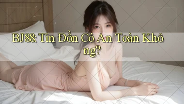 bj88 tin đồn có an toàn không