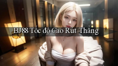 bj88 tốc độ cao rút thẳng