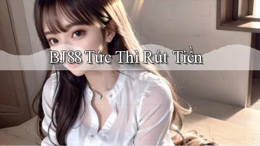 bj88 tức thì rút tiền