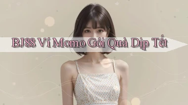 bj88 ví momo gói quà dịp tết