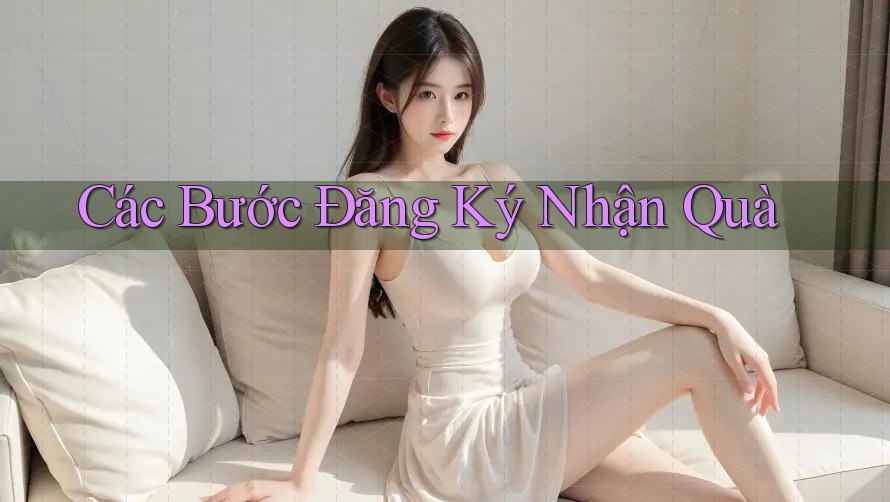 Các Bước Đăng Ký Nhận Quà Các Bước Đăng Ký Nhận Quà