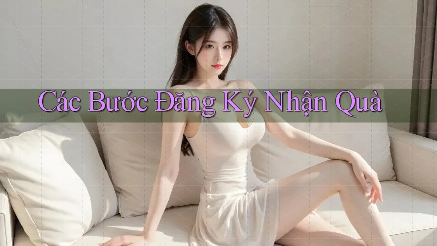 Các Bước Đăng Ký Nhận Quà