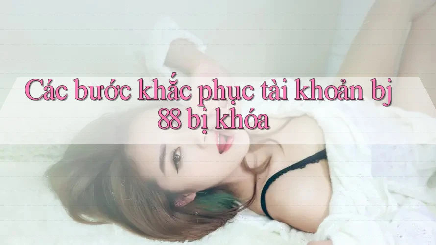 Các bước khắc phục tài khoản bj88 bị khóa Các bước khắc phục tài khoản bj88 bị khóa