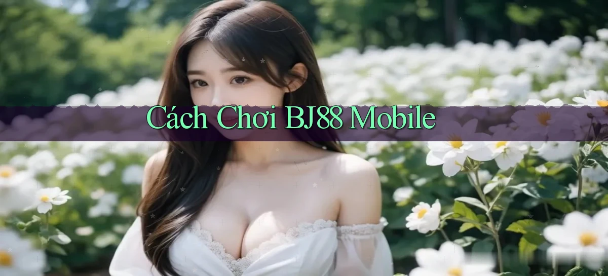 cách chơi bj88 mobile