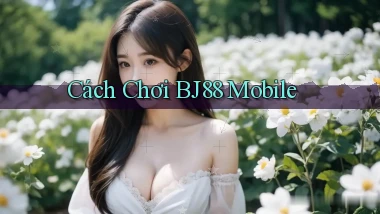 cách chơi bj88 mobile