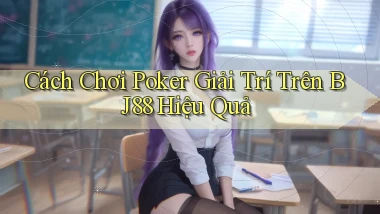cách chơi poker giải trí trên bj88 hiệu quả