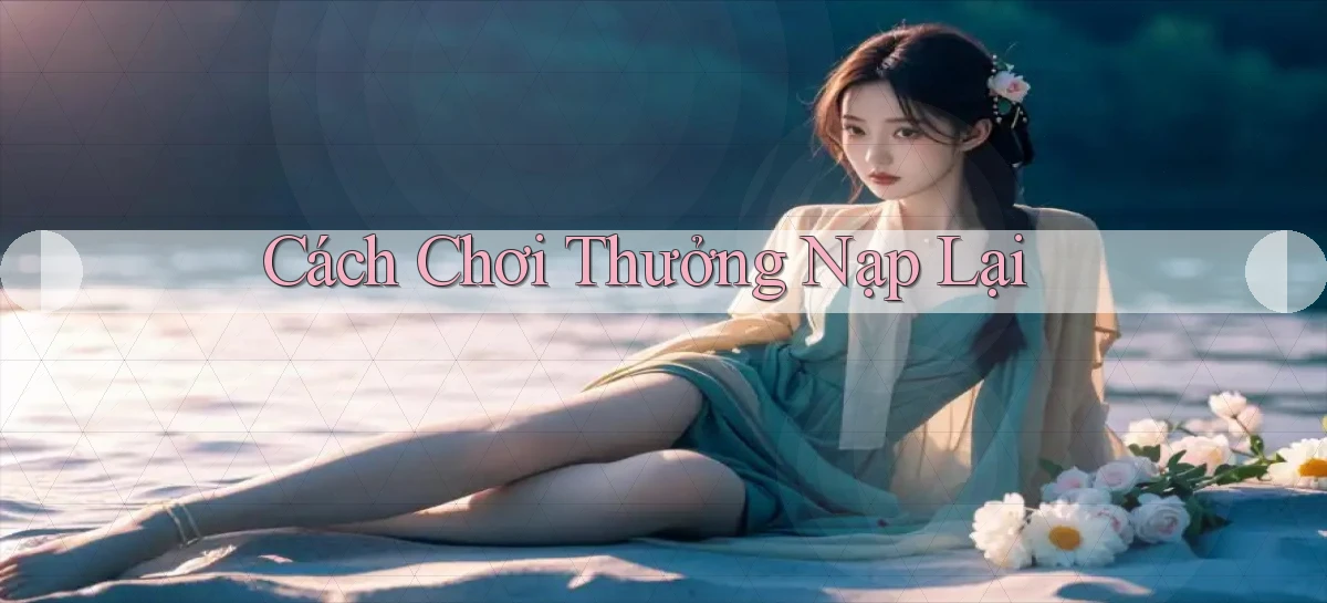 Cách chơi Thưởng nạp lại