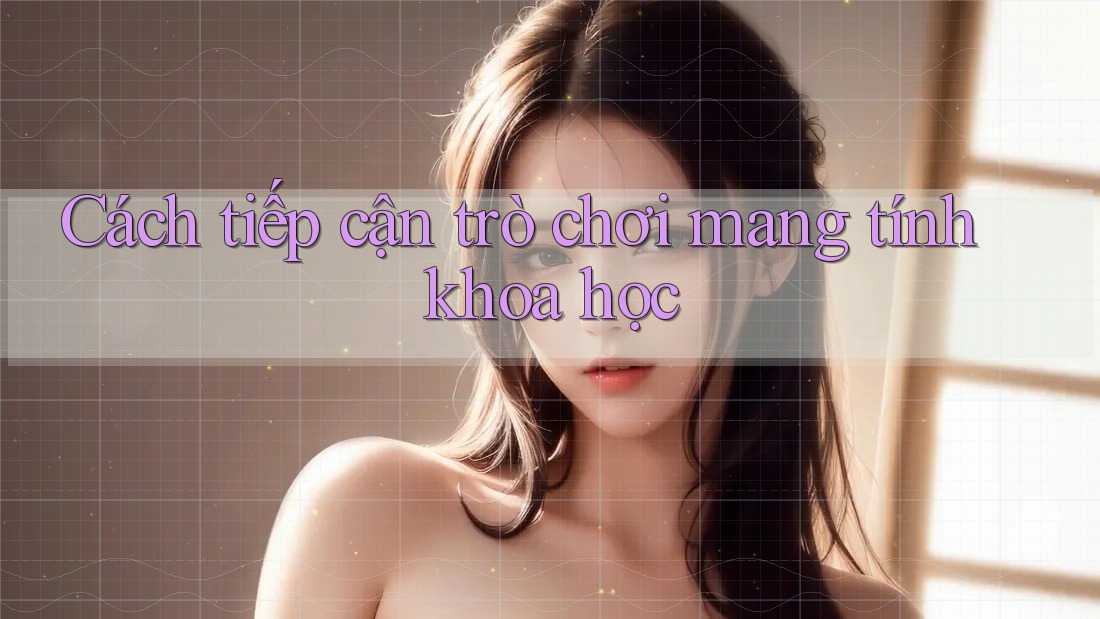 Cách tiếp cận trò chơi mang tính khoa học