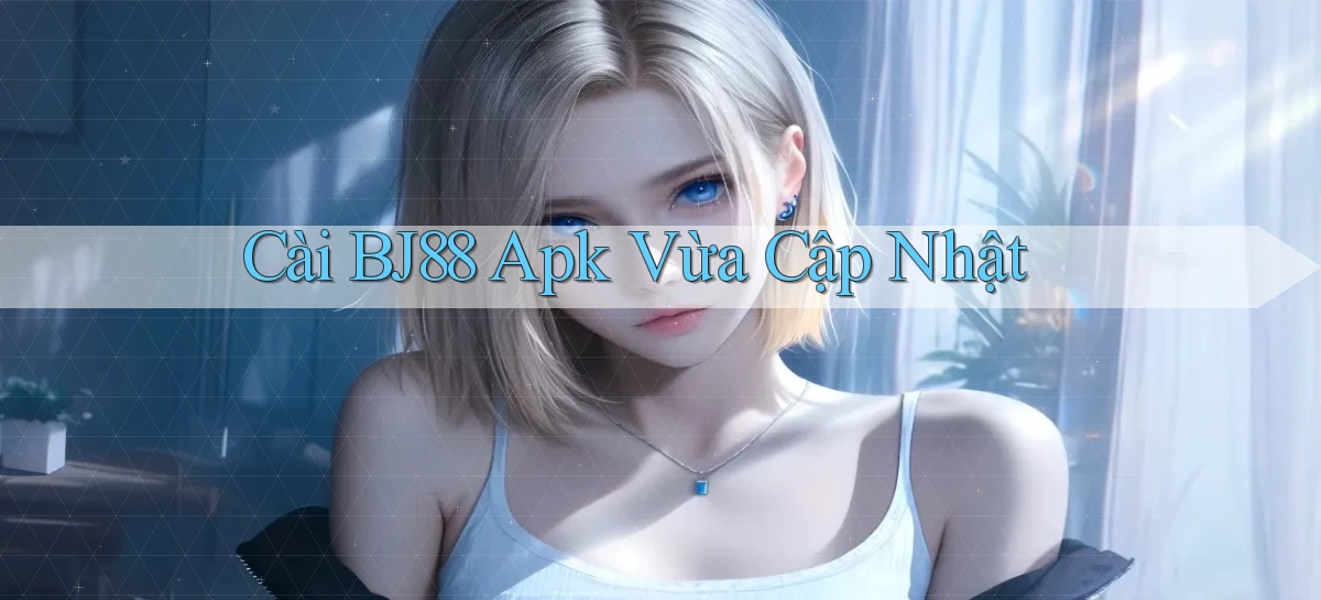 cài bj88 apk vừa cập nhật