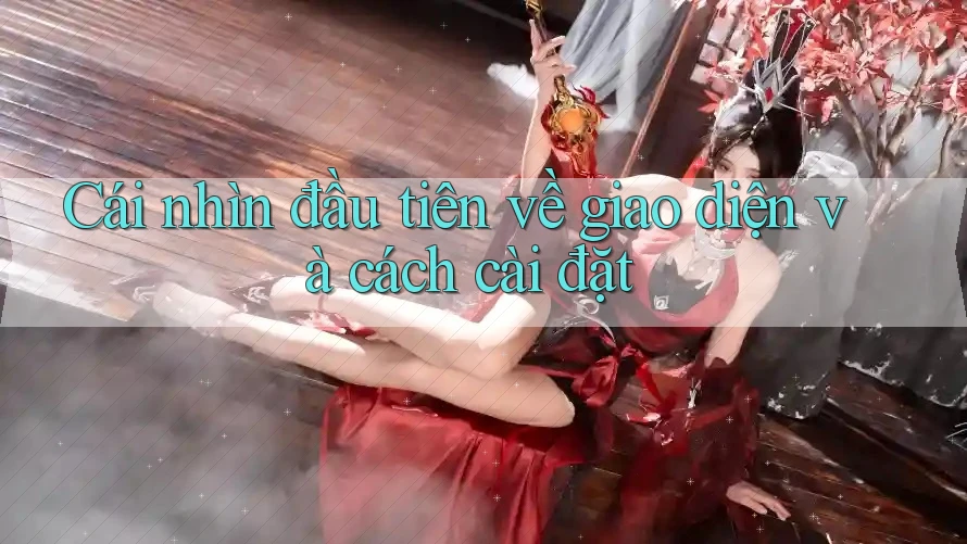 Cái nhìn đầu tiên về giao diện và cách cài đặt Cái nhìn đầu tiên về giao diện và cách cài đặt