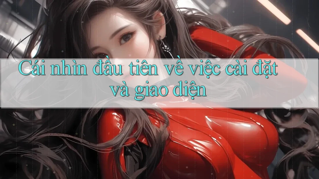 Cái nhìn đầu tiên về việc cài đặt và giao diện Cái nhìn đầu tiên về việc cài đặt và giao diện