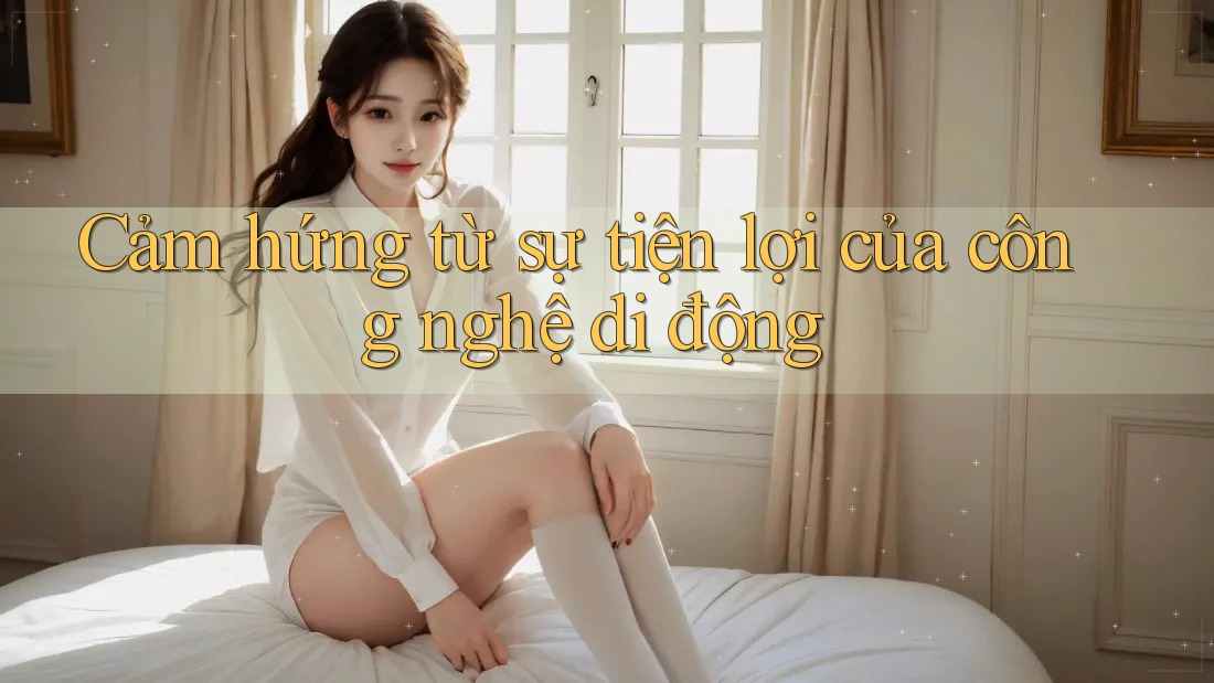 Cảm hứng từ sự tiện lợi của công nghệ di động
