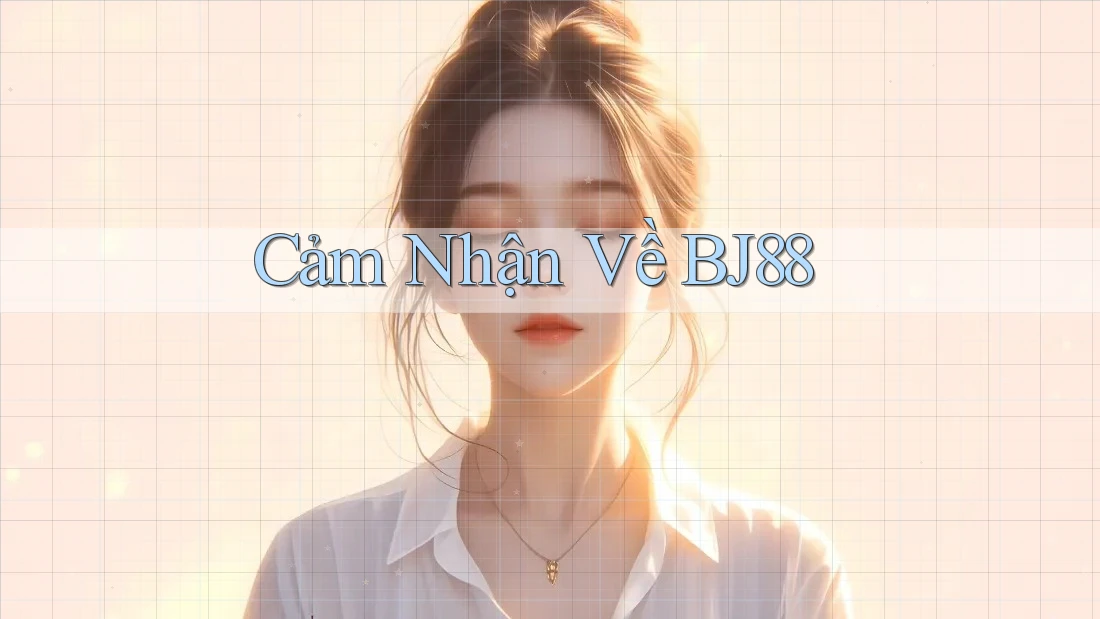Cảm Nhận Về BJ88 Cảm Nhận Về BJ88