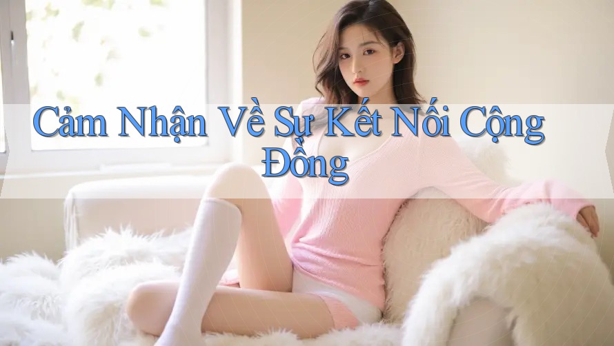 Cảm Nhận Về Sự Kết Nối Cộng Đồng Cảm Nhận Về Sự Kết Nối Cộng Đồng