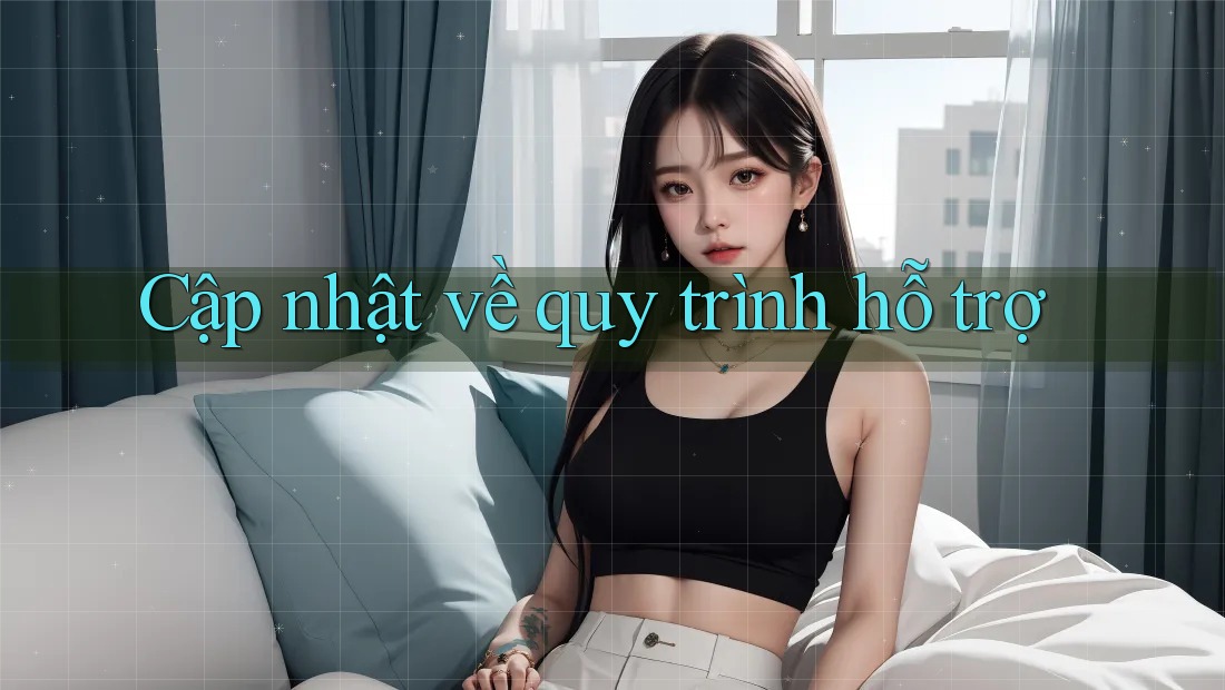 Cập nhật về quy trình hỗ trợ