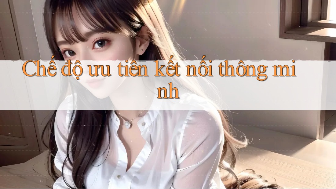 Chế độ ưu tiên kết nối thông minh Chế độ ưu tiên kết nối thông minh