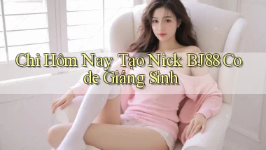 chỉ hôm nay tạo nick bj88 code giáng sinh
