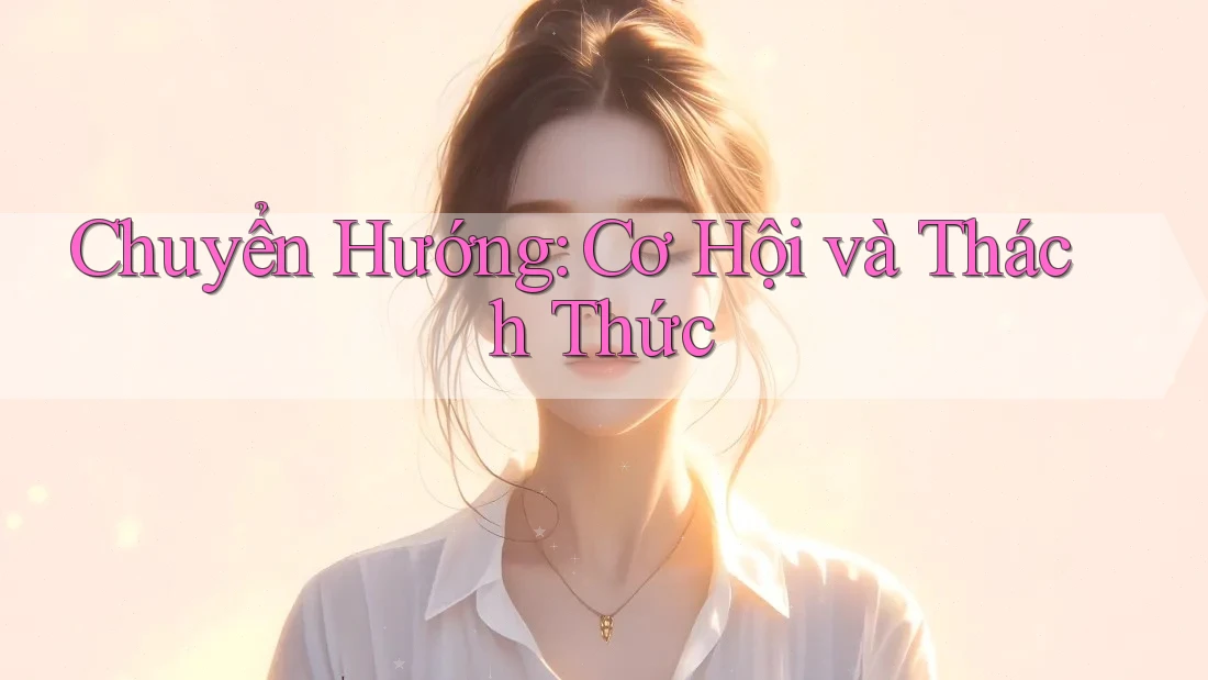 Chuyển Hướng: Cơ Hội và Thách Thức Chuyển Hướng: Cơ Hội và Thách Thức
