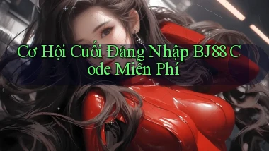 cơ hội cuối đăng nhập bj88 code miễn phí
