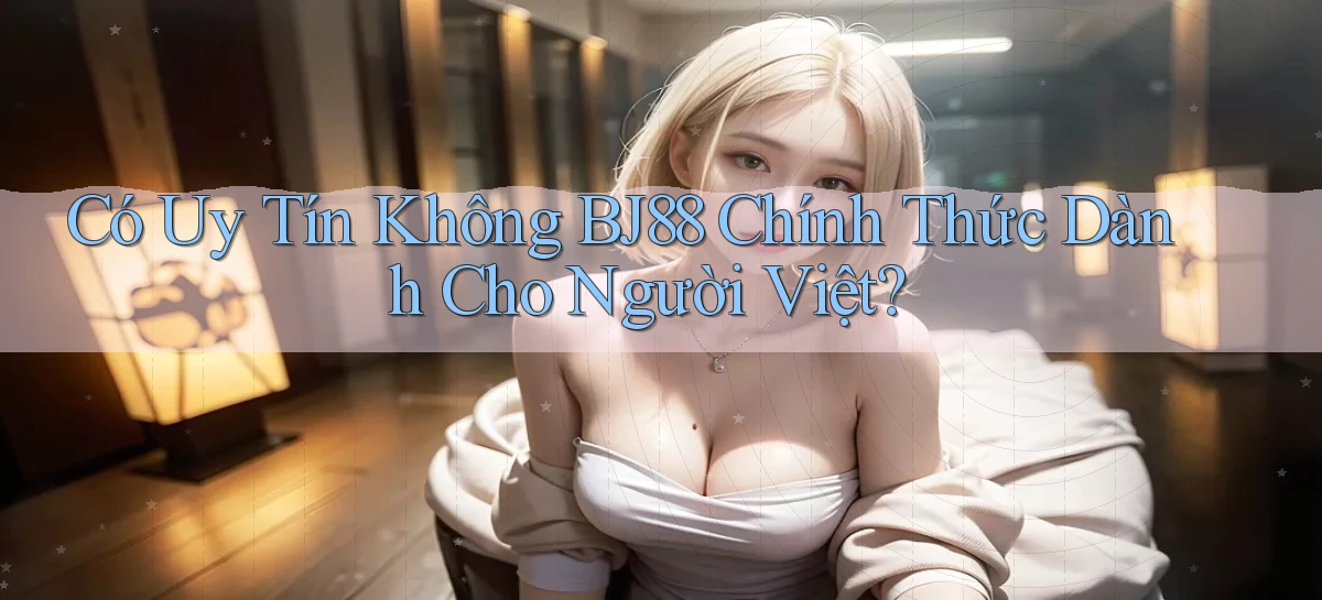 có uy tín không bj88 chính thức dành cho người việt