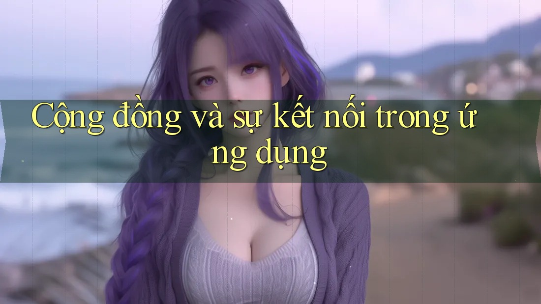 Cộng đồng và sự kết nối trong ứng dụng