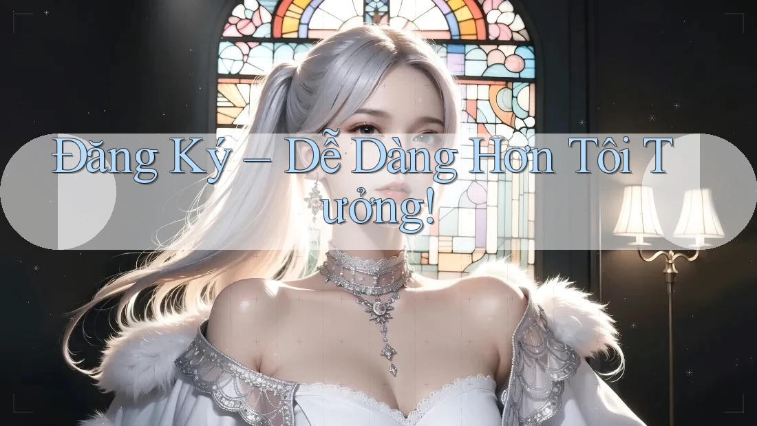 Đăng Ký – Dễ Dàng Hơn Tôi Tưởng! Đăng Ký – Dễ Dàng Hơn Tôi Tưởng!