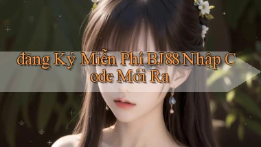 đăng ký miễn phí bj88 nhập code mới ra