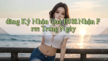 đăng ký nhận quà bj88 nhận free trong ngày