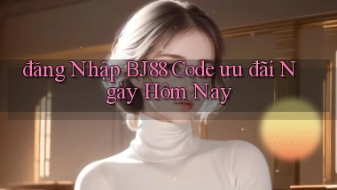 đăng nhập bj88 code ưu đãi ngày hôm nay