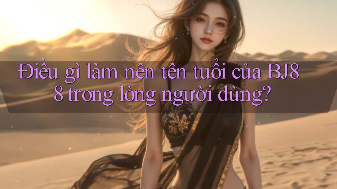 Điều gì làm nên tên tuổi của BJ88 trong lòng người dùng? Điều gì làm nên tên tuổi của BJ88 trong lòng người dùng?