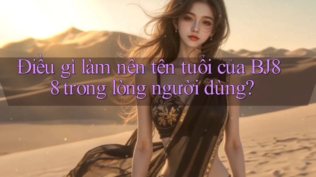 Điều gì làm nên tên tuổi của BJ88 trong lòng người dùng?