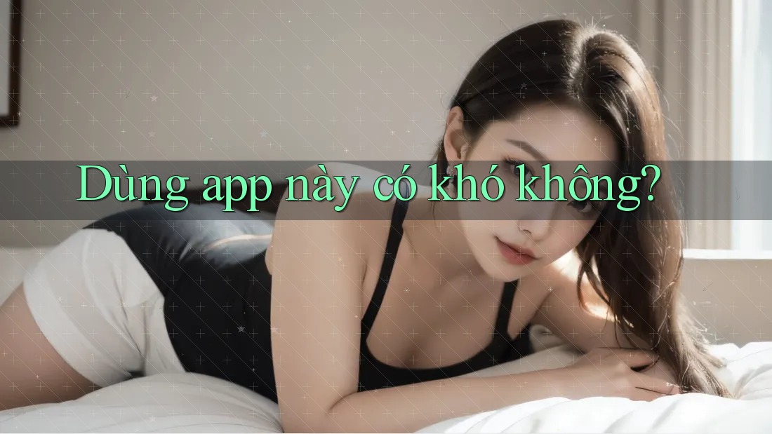 Dùng app này có khó không? Dùng app này có khó không?