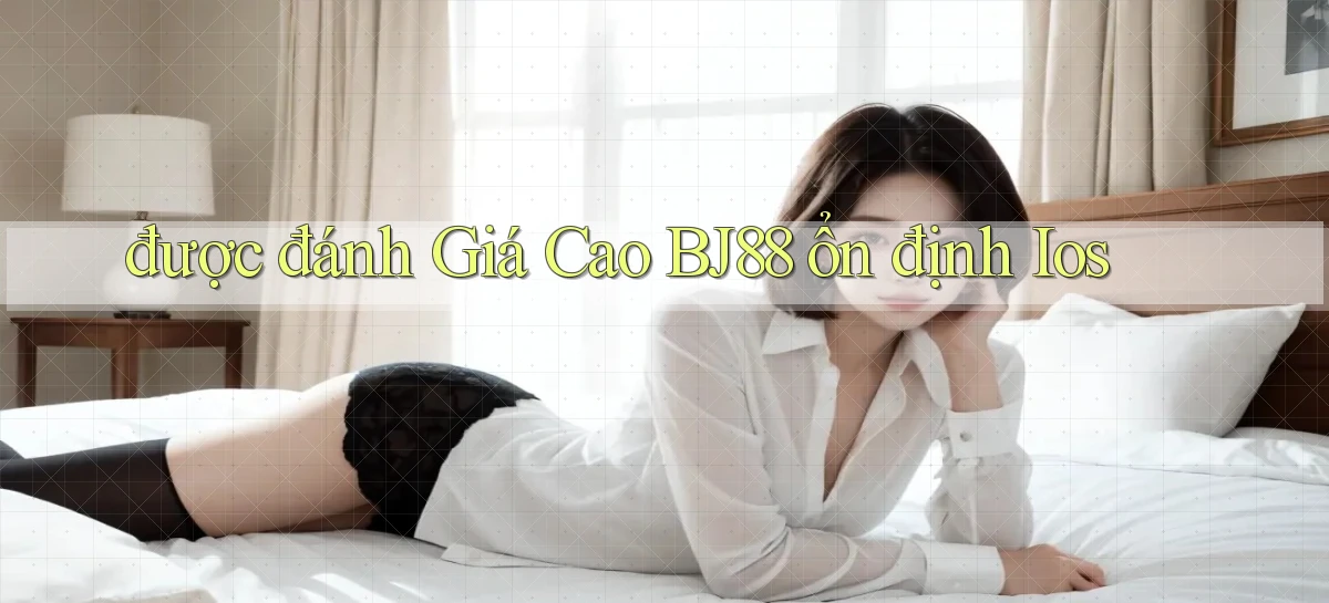 được đánh giá cao bj88 ổn định ios